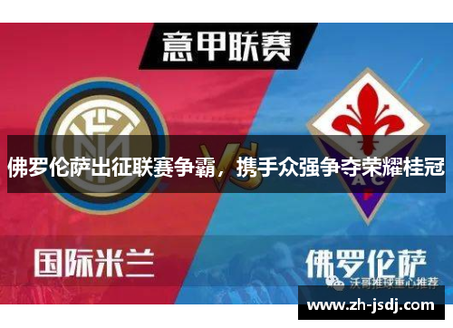 佛罗伦萨出征联赛争霸，携手众强争夺荣耀桂冠
