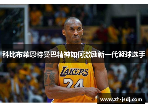科比布莱恩特曼巴精神如何激励新一代篮球选手