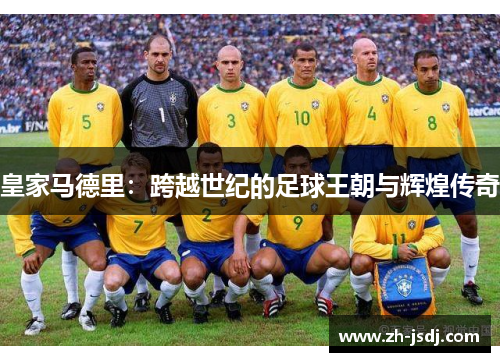 皇家马德里：跨越世纪的足球王朝与辉煌传奇