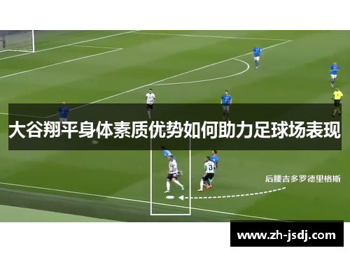 大谷翔平身体素质优势如何助力足球场表现