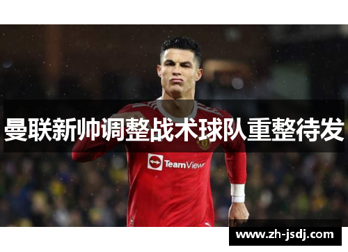 曼联新帅调整战术球队重整待发