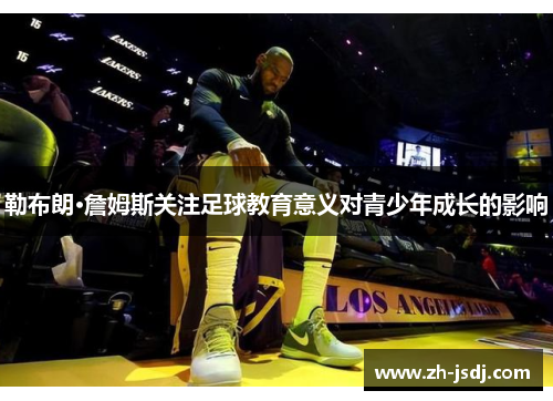 勒布朗·詹姆斯关注足球教育意义对青少年成长的影响
